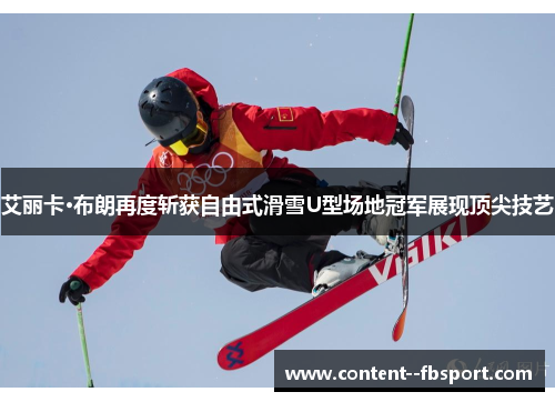 艾丽卡·布朗再度斩获自由式滑雪U型场地冠军展现顶尖技艺