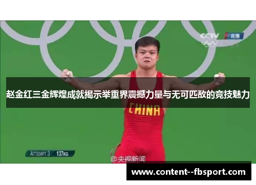 赵金红三金辉煌成就揭示举重界震撼力量与无可匹敌的竞技魅力