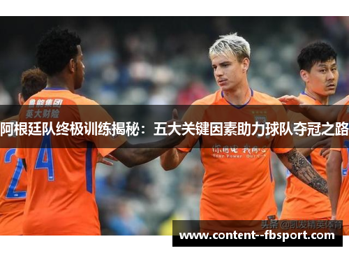 阿根廷队终极训练揭秘：五大关键因素助力球队夺冠之路