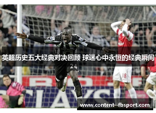 英超历史五大经典对决回顾 球迷心中永恒的经典瞬间