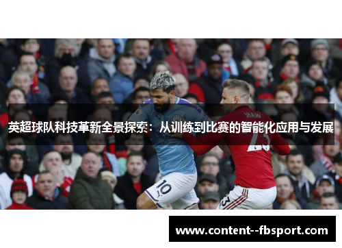英超球队科技革新全景探索：从训练到比赛的智能化应用与发展