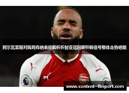 阿尔瓦雷斯对阵阿森纳表现解析折射亚冠回暖积极信号整体走势明朗 阿尔瓦雷斯对阵阿森纳表现解析折射亚冠回暖积极信号整体走势明朗